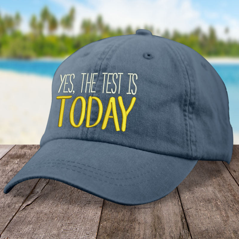 Yes, The Test Is Today Hat