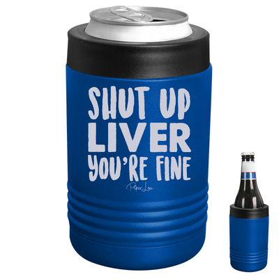 Shut Up Liver You're Fine Beverage Holder