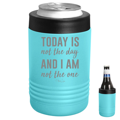 Today Is Not The Day And I Am Not The One Beverage Holder