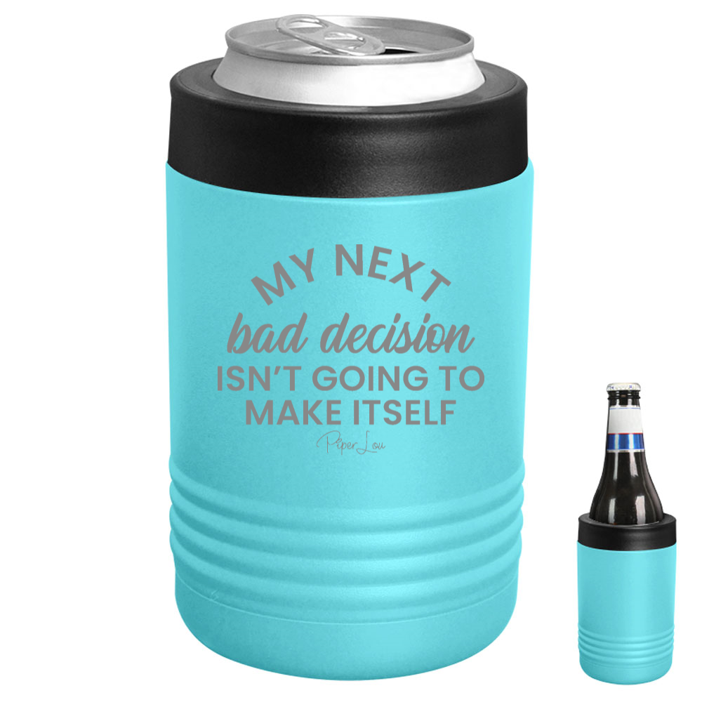 My Next Bad Decision Isn't Going To Make Itself Beverage Holder