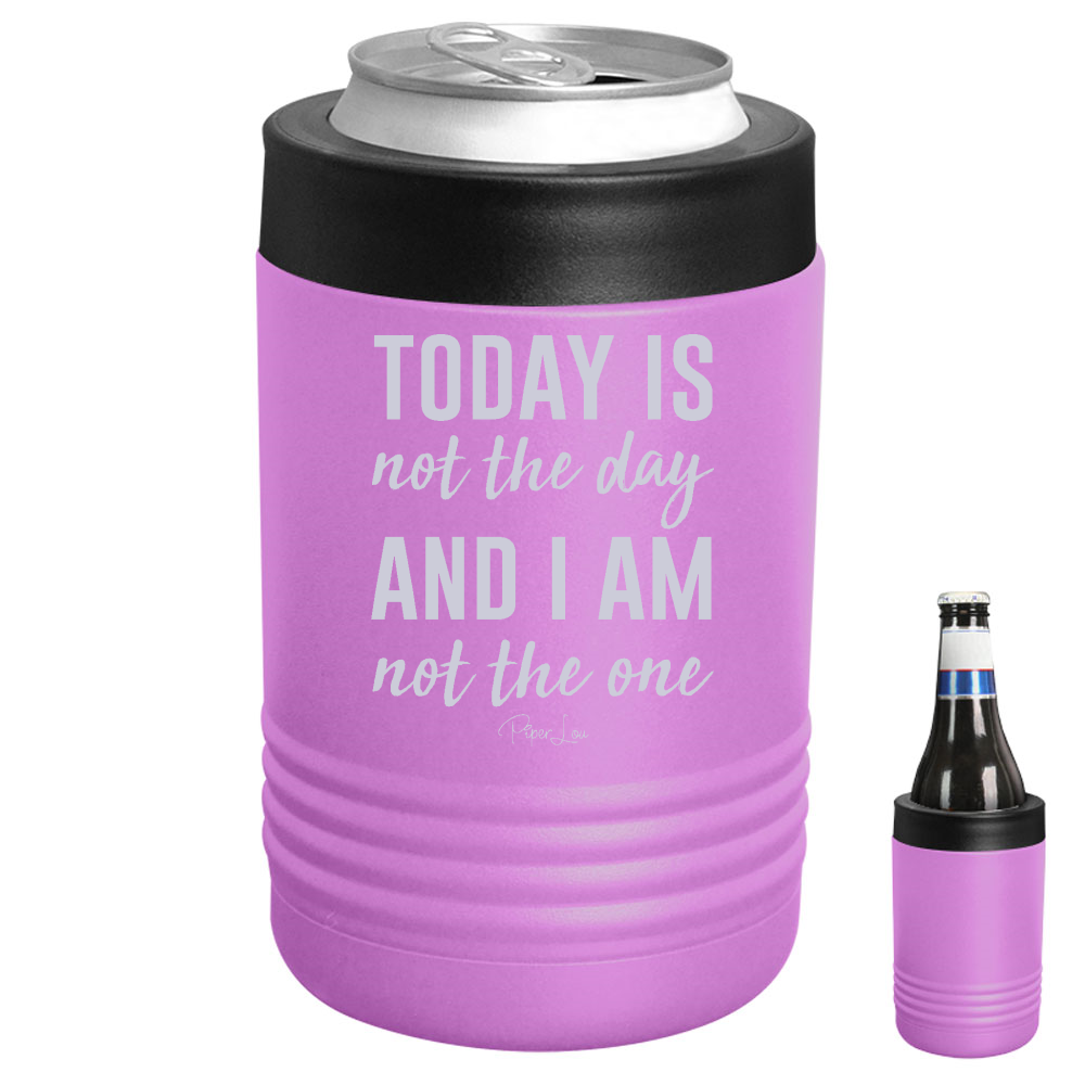 Today Is Not The Day And I Am Not The One Beverage Holder