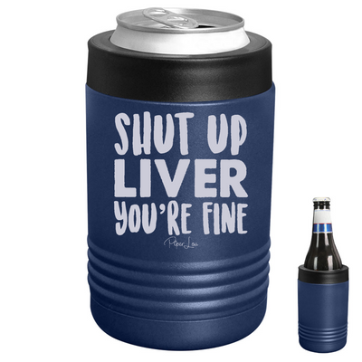 Shut Up Liver You're Fine Beverage Holder
