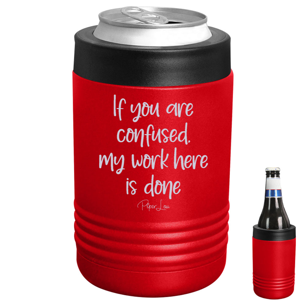 If You Are Confused My Work Here Is Done Beverage Holder