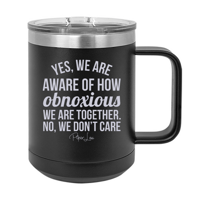 Yes We Are Aware Of How Obnoxious 15oz Coffee Mug Tumbler