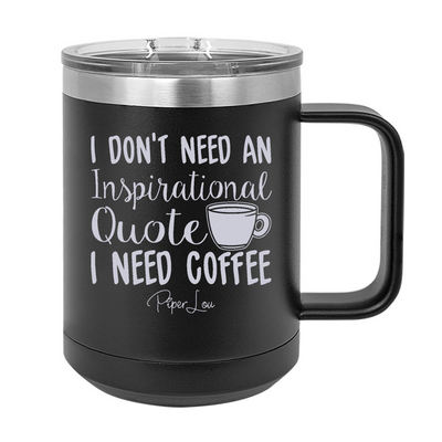 I Don't Need An Inspirational Quote 15oz Coffee Mug Tumbler