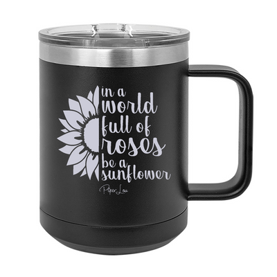 In A World Full Of Roses Be A Sunflower 15oz Coffee Mug Tumbler