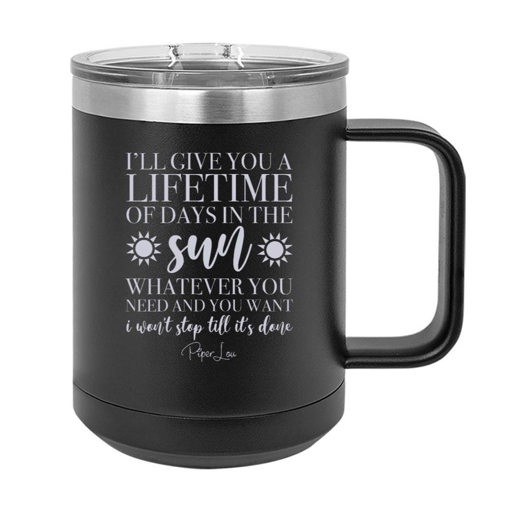 I'll Give You A Lifetime Of Days In The Sun 15oz Coffee Mug Tumbler