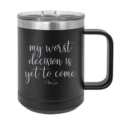 My Worst Decision Is Yet To Come 15oz Coffee Mug Tumbler