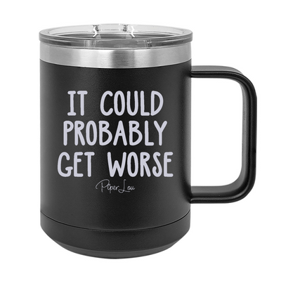 It Could Probably Get Worse 15oz Coffee Mug Tumbler