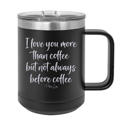 I Love You More Than Coffee But Not Always Before Coffee 15oz Coffee Mug Tumbler