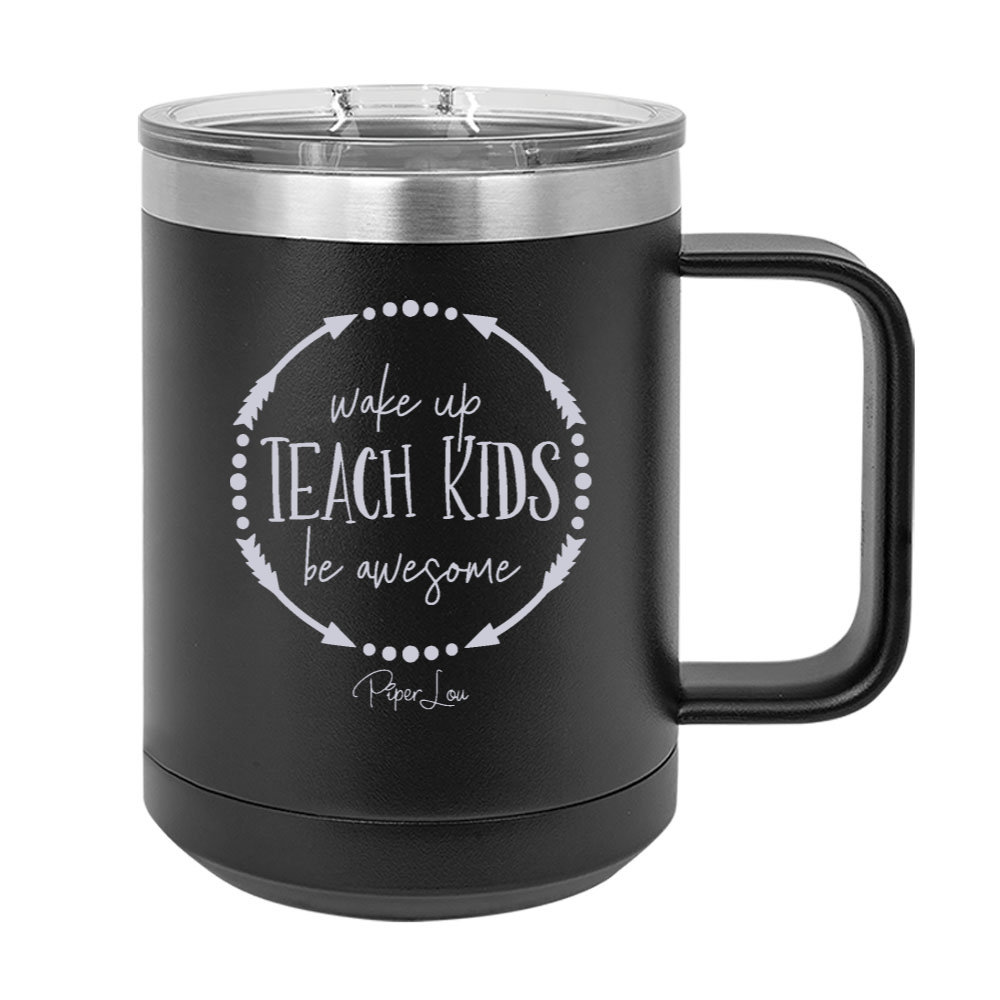 Wake Up Teach Kids Be Awesome 15oz Coffee Mug Tumbler