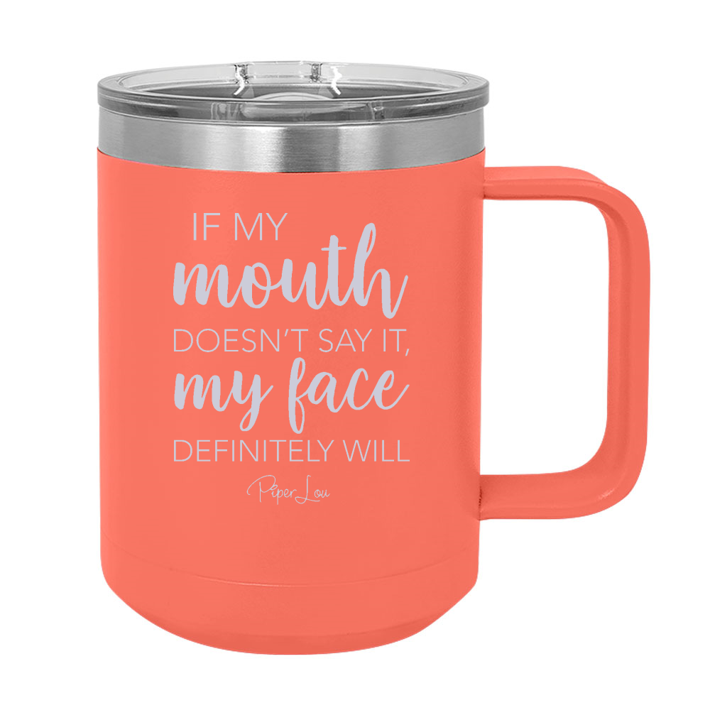 If My Mouth Doesn't Say It My Face Definitely Will 15oz Coffee Mug Tumbler