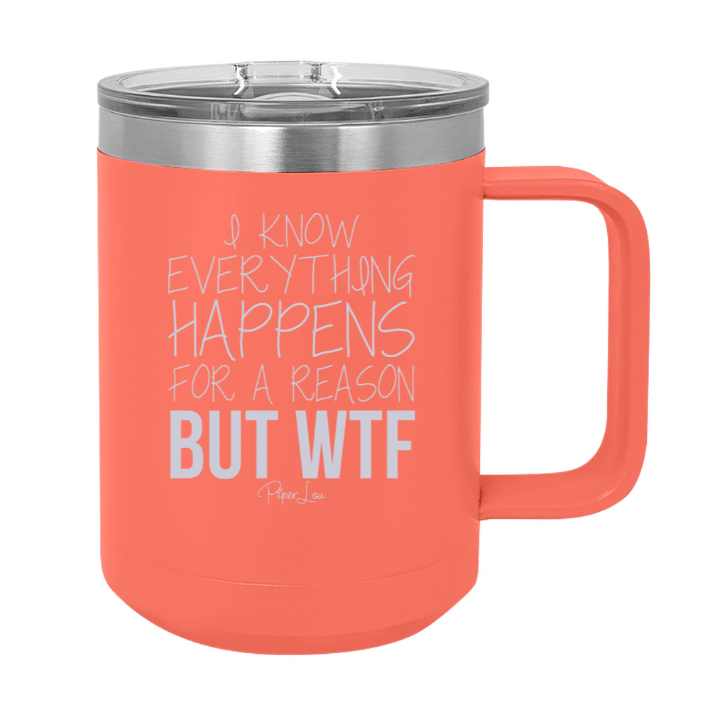 I Know Everything Happens For A Reason But WTF 15oz Coffee Mug Tumbler