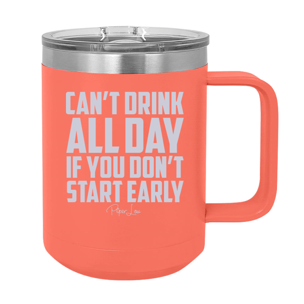Can't Drink All Day If You Don't Start Early 15oz Coffee Mug Tumbler