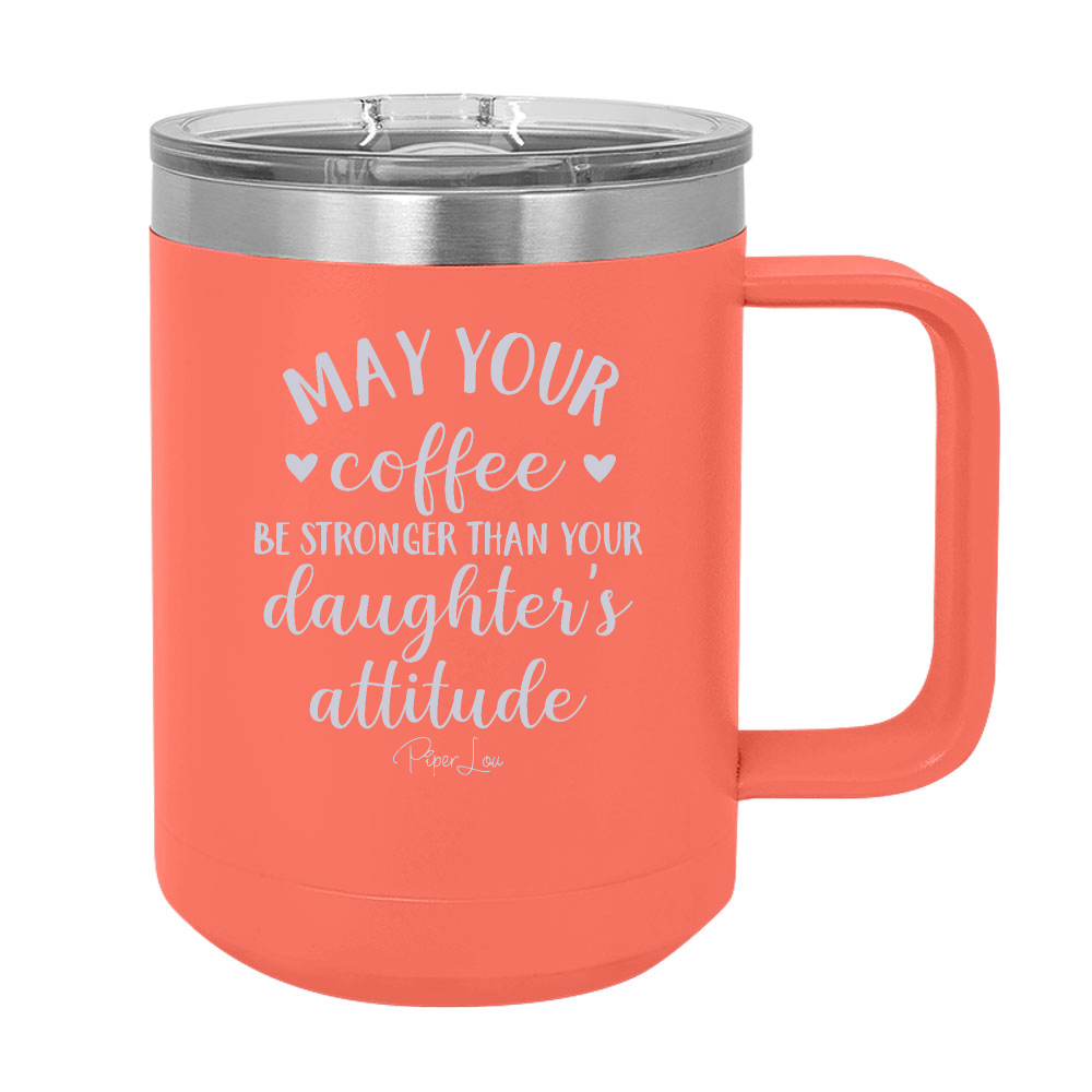 May Your Coffee Be Stronger Than Your Daughter's Attitude 15oz Coffee Mug Tumbler