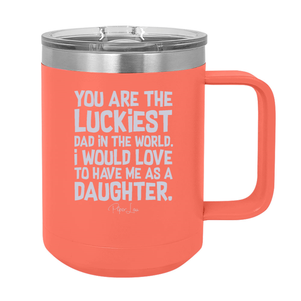 You Are The Luckiest Dad In The World 15oz Coffee Mug Tumbler
