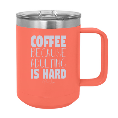Coffee Because Adulting Is Hard 15oz Coffee Mug Tumbler