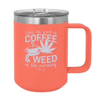 I Love The Smell Of Coffee And Weed In The Morning 15oz Coffee Mug Tumbler