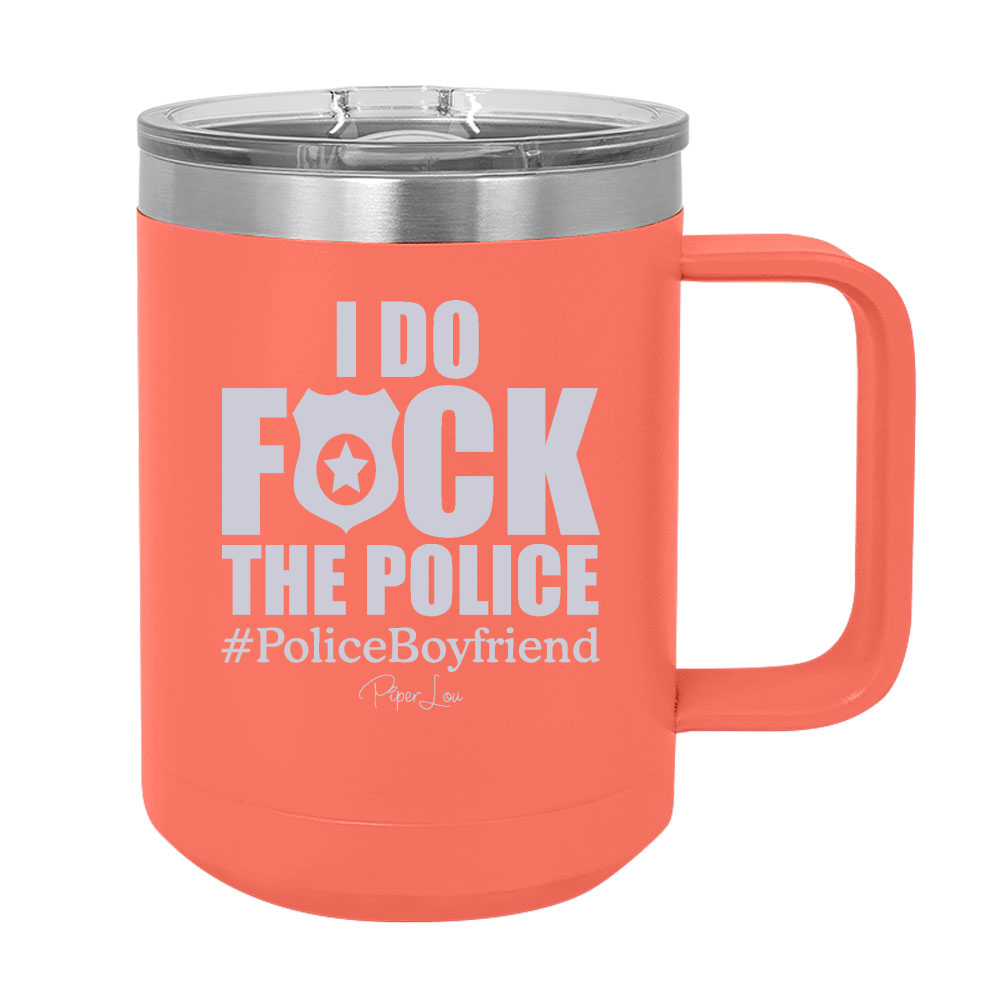 I Do Fuck The Police Boyfriend 15oz Coffee Mug Tumbler