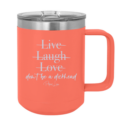 Live Laugh Love Don't Be A Dickhead 15oz Coffee Mug Tumbler