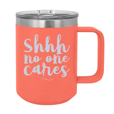 Shhh No One Cares 15oz Coffee Mug Tumbler