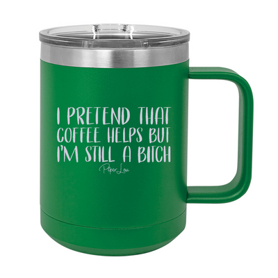 I Pretend That Coffee Helps 15oz Coffee Mug Tumbler
