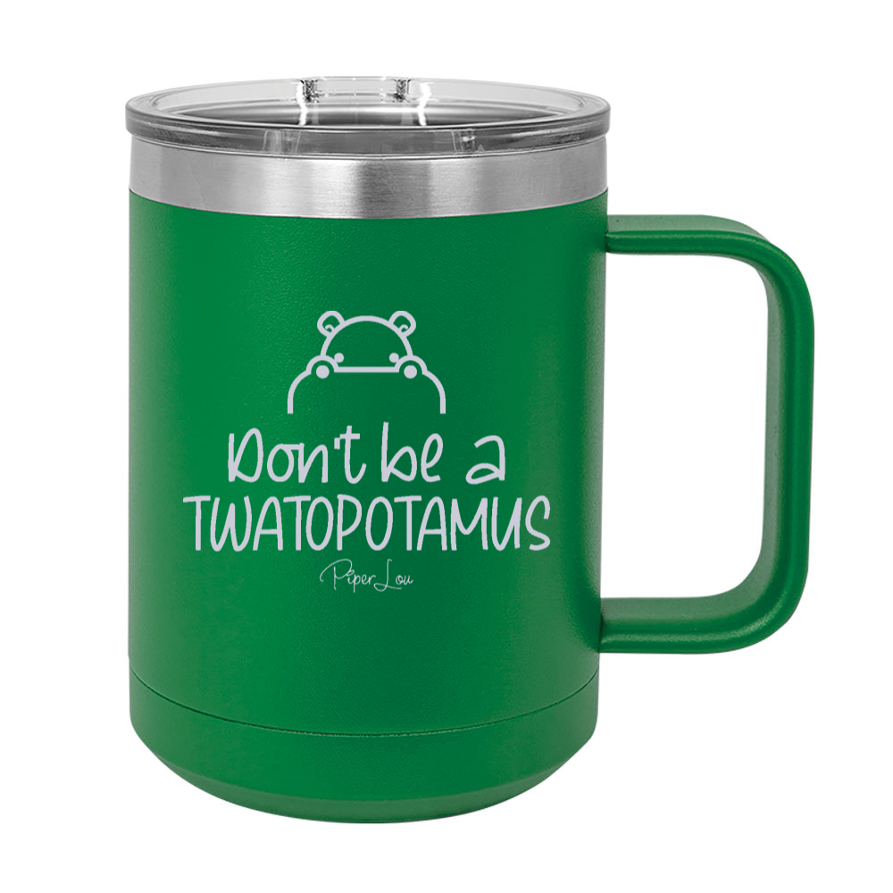 Don't Be A Twatopotamus 15oz Coffee Mug Tumbler