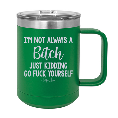 I'm Not Always A Bitch 15oz Coffee Mug Tumbler