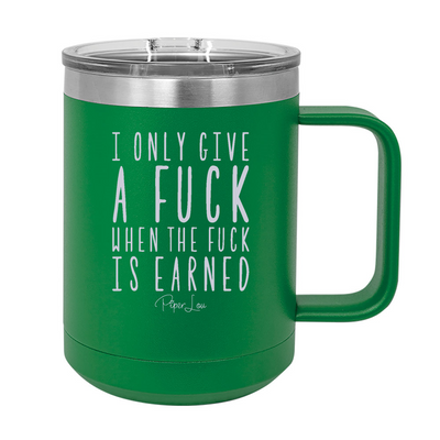 I Only Give A Fuck When The Fuck Is Earned 15oz Coffee Mug Tumbler