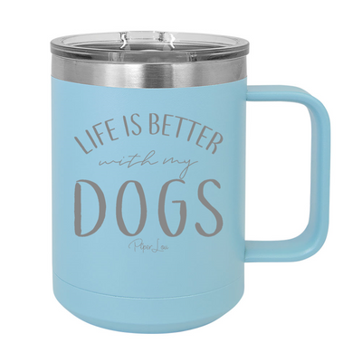 Life Is Better With My Dogs 15oz Coffee Mug Tumbler