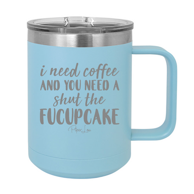 I Need Coffee And You Need A Shut The Fucupcake 15oz Coffee Mug Tumbler