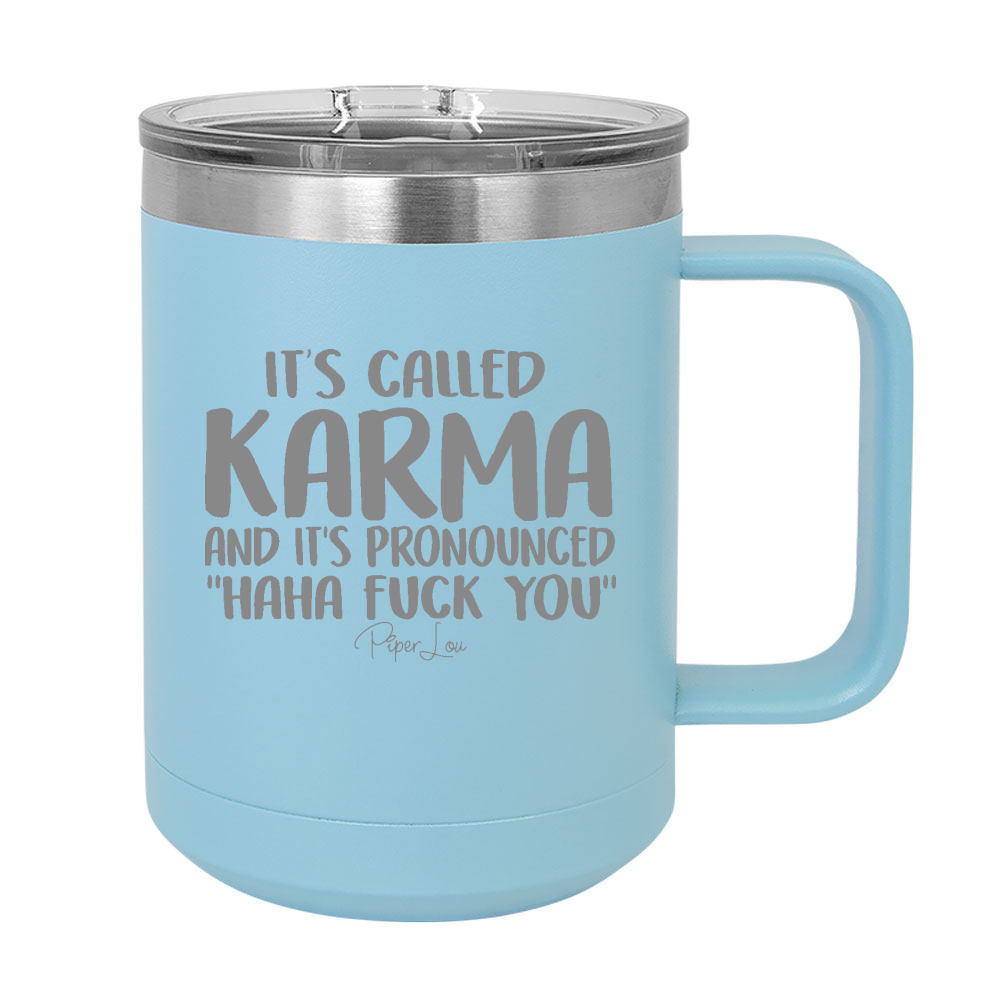 It's Called Karma And It's Pronounced Haha Fuck You 15oz Coffee Mug Tumbler