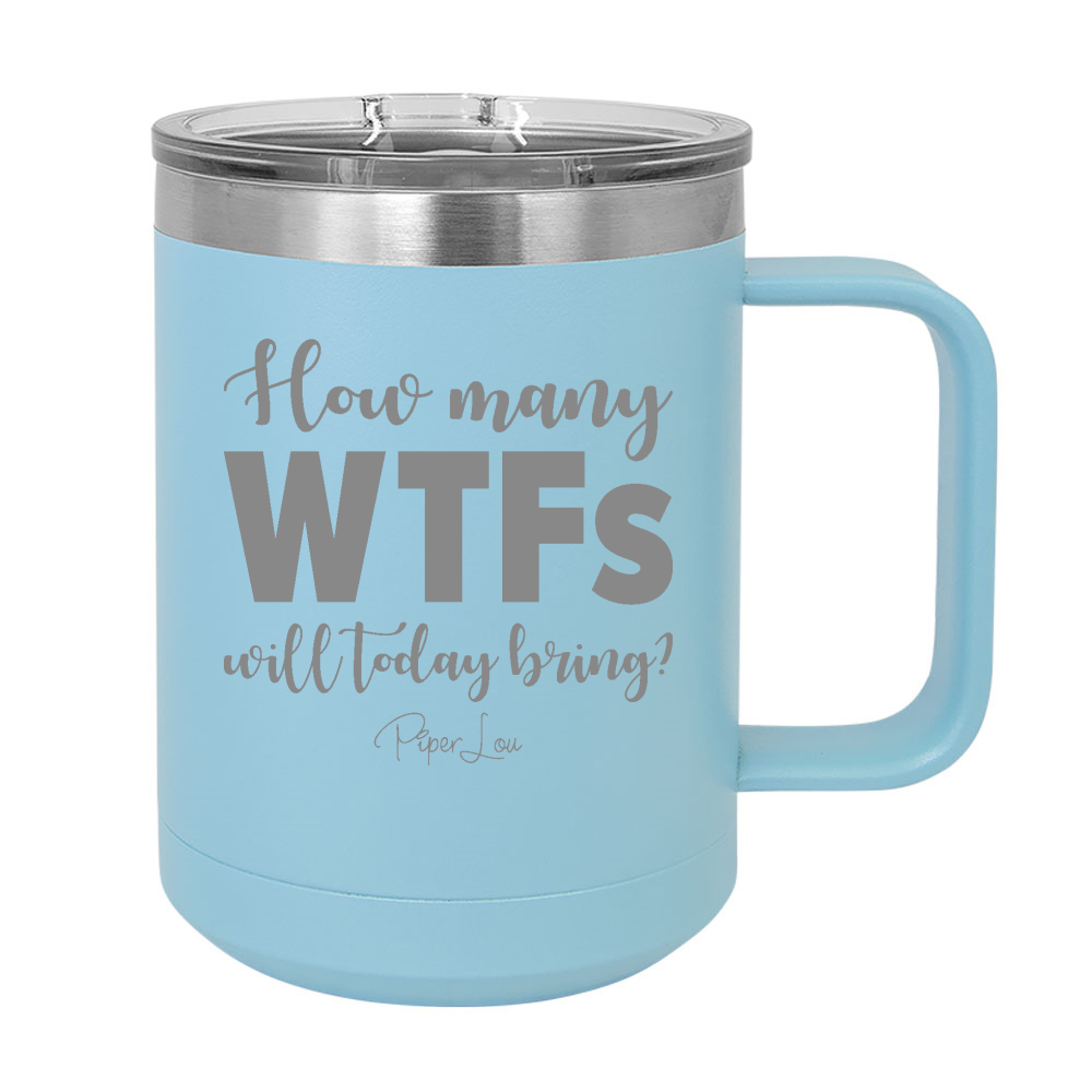 How Many WTFs Will Today Bring 15oz Coffee Mug Tumbler
