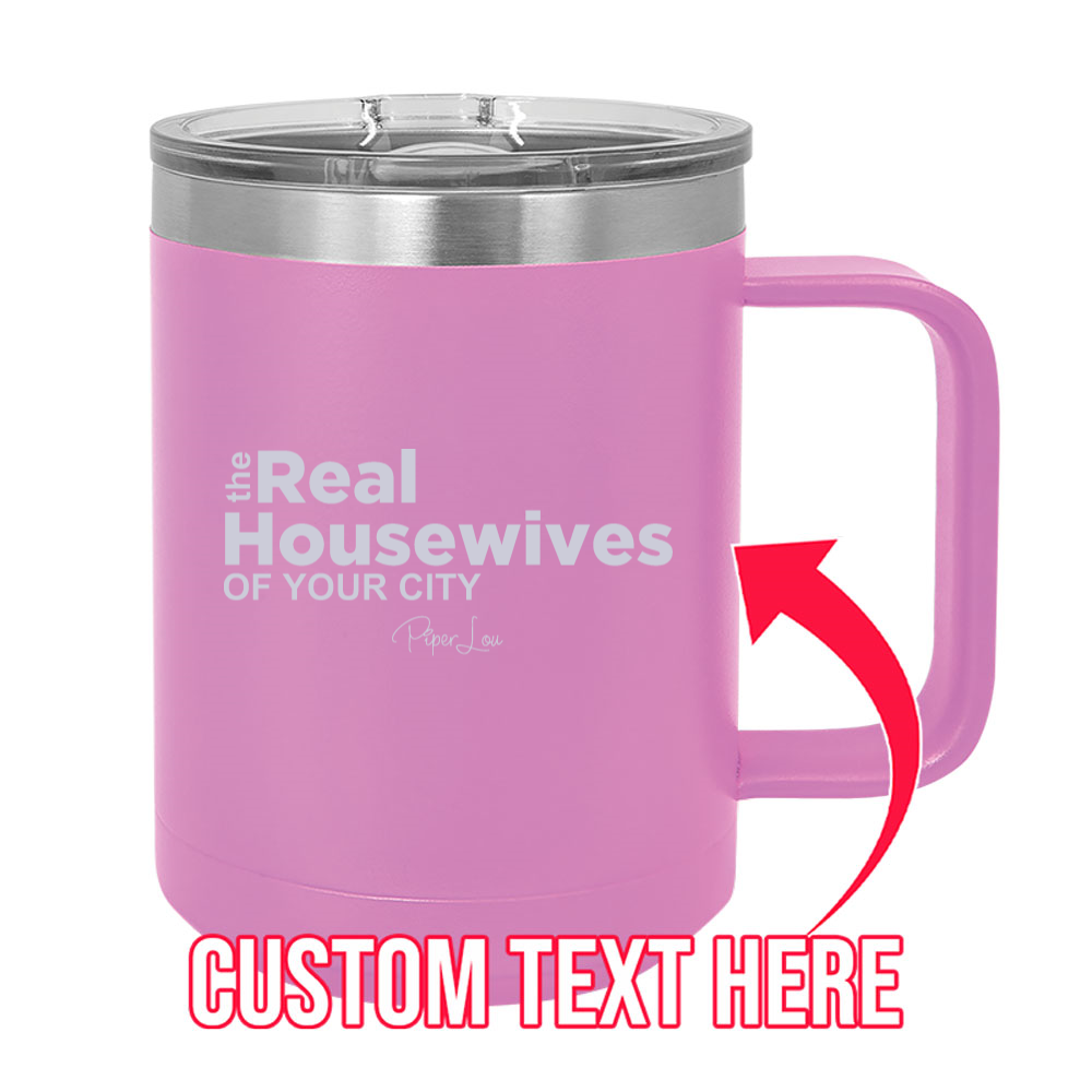 The Real Housewives Of (CUSTOM) 15oz Coffee Mug Tumbler