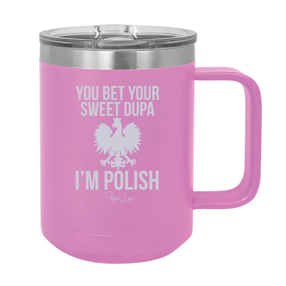 You Bet Your Sweet Dupa I'm Polish 15oz Coffee Mug Tumbler
