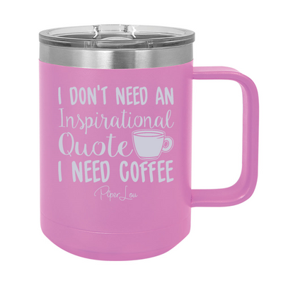 I Don't Need An Inspirational Quote 15oz Coffee Mug Tumbler