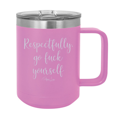 Respectfully Go Fuck Yourself 15oz Coffee Mug Tumbler