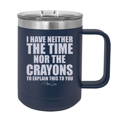 I Have Neither The Time Nor The Crayons 15oz Coffee Mug Tumbler