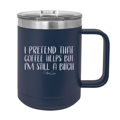 I Pretend That Coffee Helps 15oz Coffee Mug Tumbler