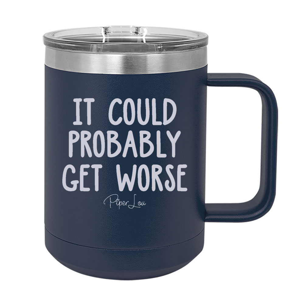 It Could Probably Get Worse 15oz Coffee Mug Tumbler