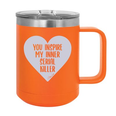 You Inspire My Inner Serial Killer 15oz Coffee Mug Tumbler
