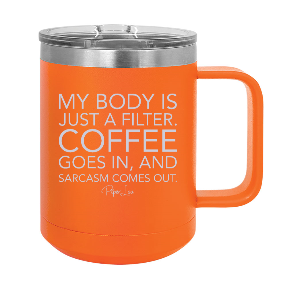 My Body Is Just A Filter Coffee 15oz Coffee Mug Tumbler