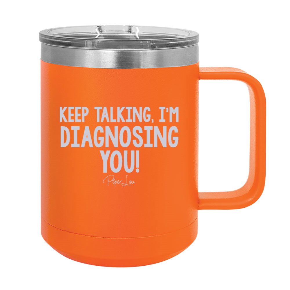 Keep Talking I'm Diagnosing You 15oz Coffee Mug Tumbler
