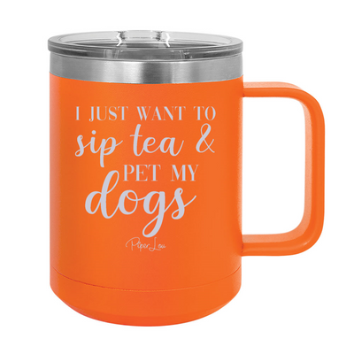 I Just Want To Sip Tea And Pet My Dogs 15oz Coffee Mug Tumbler