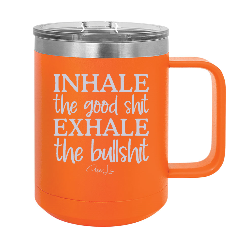 Inhale The Good Shit Exhale The Bullshit 15oz Coffee Mug Tumbler