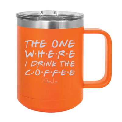 The One Where I Drink The Coffee 15oz Coffee Mug Tumbler