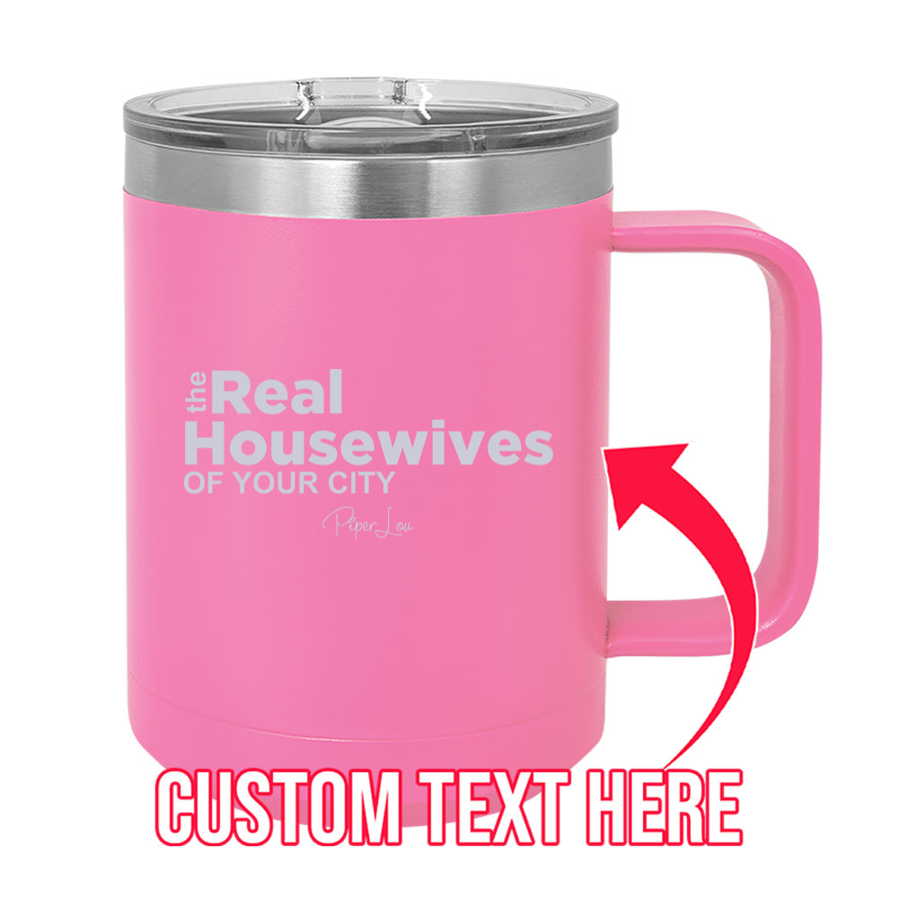 The Real Housewives Of (CUSTOM) 15oz Coffee Mug Tumbler