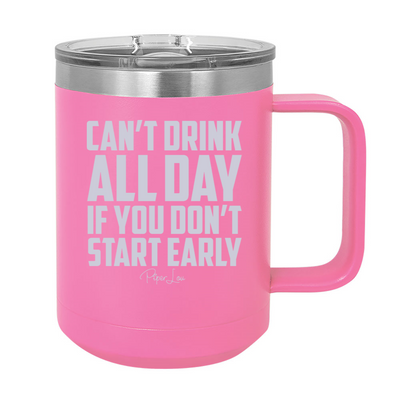 Can't Drink All Day If You Don't Start Early 15oz Coffee Mug Tumbler