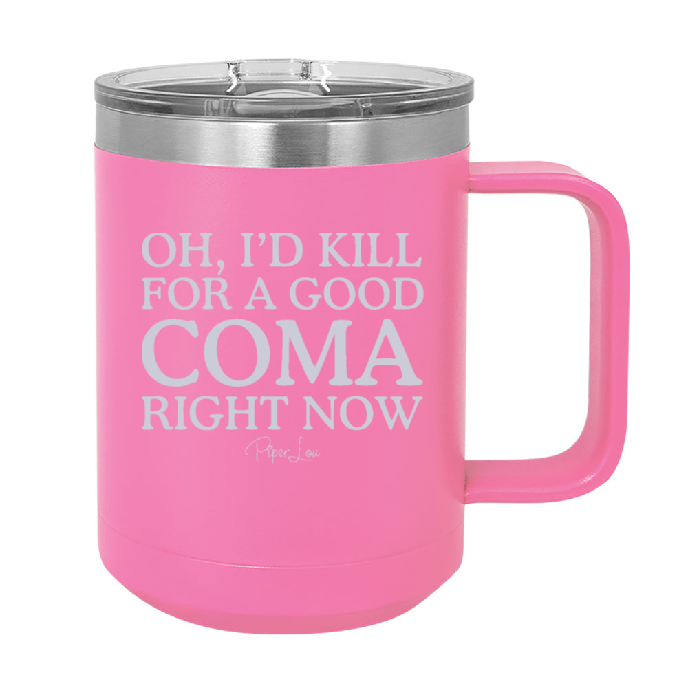 Oh I'd Kill For A Good Coma 15oz Coffee Mug Tumbler
