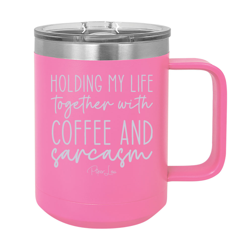 Holding My Life Together With Coffee And Sarcasm 15oz Coffee Mug Tumbler